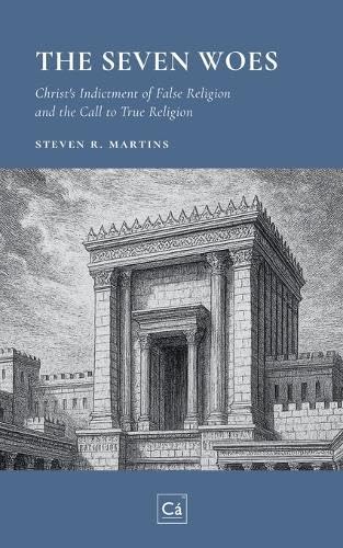 The Seven Woes: Christ's Indictment of False Religion and the Call to True Religion