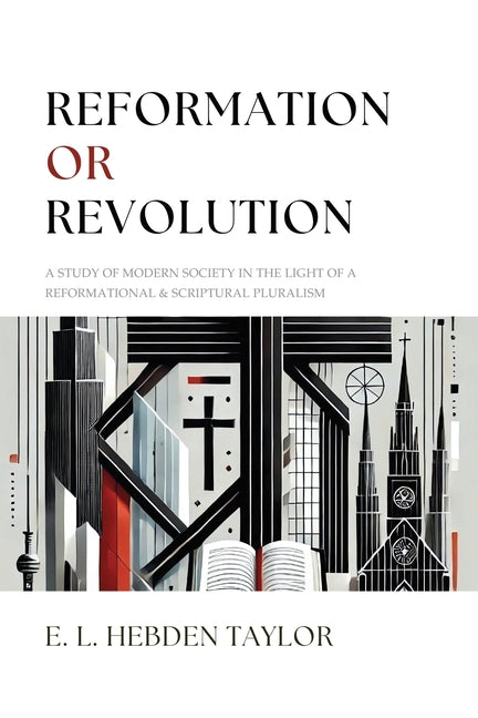 Reformation or Revolution: A Study of Modern Society in the light of a Reformational & Scriptural Pluralism