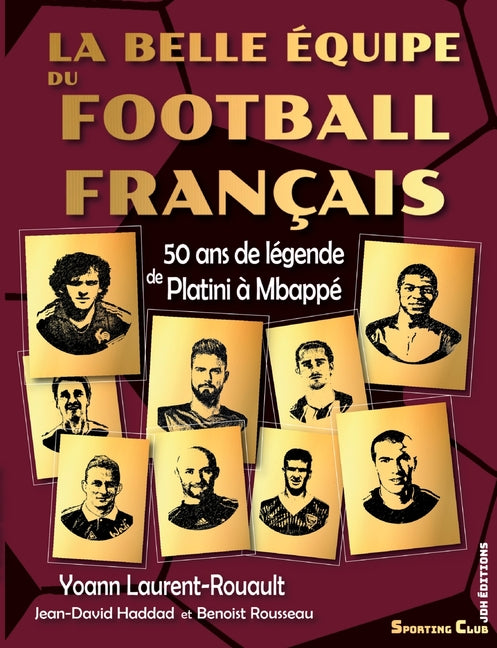 La belle equipe du football francais: 50 ans de legende de Platini a Mbappe