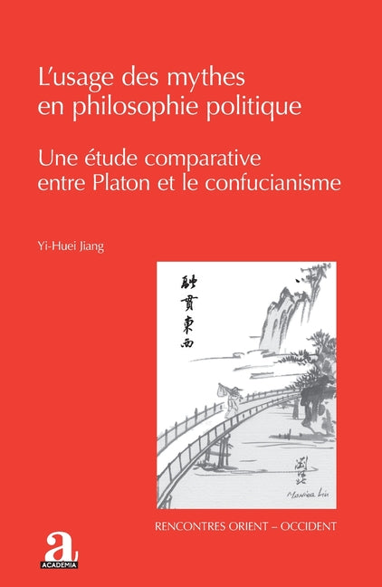 L'usage des mythes en philosophie politique: Une etude comparative entre Platon et le confucianisme