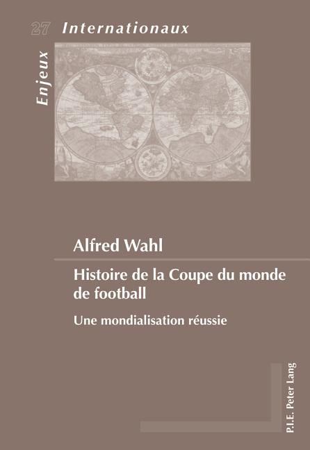 Histoire de la Coupe Du Monde de Football: Une Mondialisation Reussie