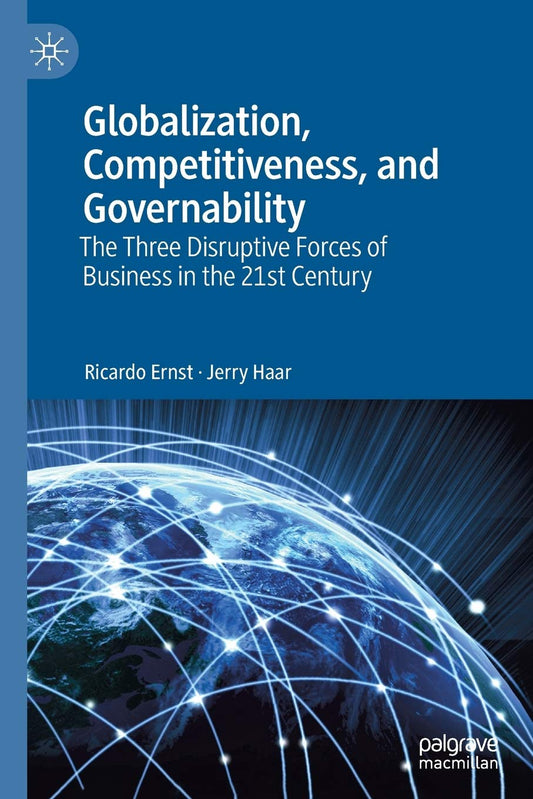Globalization, Competitiveness, and Governability: The Three Disruptive Forces of Business in the 21st Century (2019)