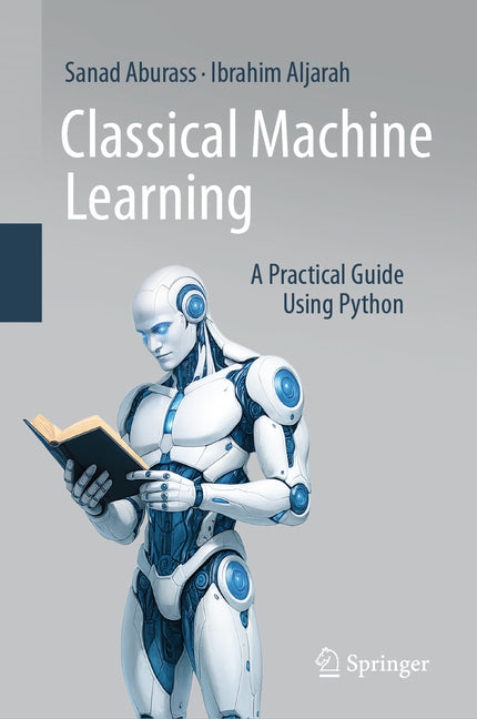 Classical Machine Learning: A Practical Guide Using Python