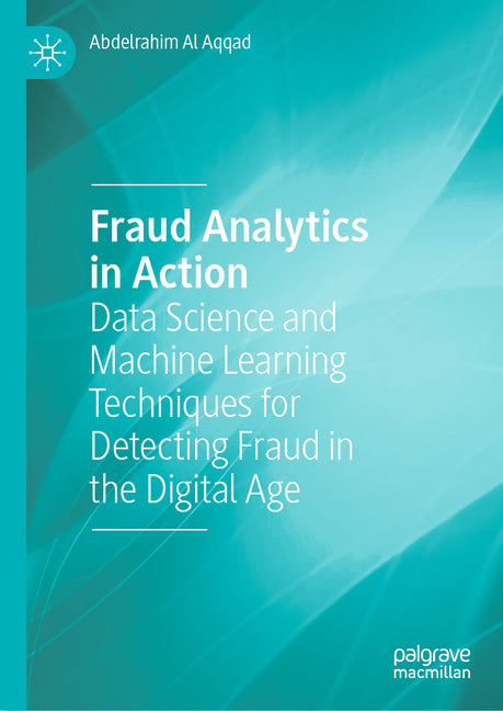 Fraud Analytics in Action: Data Science and Machine Learning Techniques for Detecting Fraud in the Digital Age