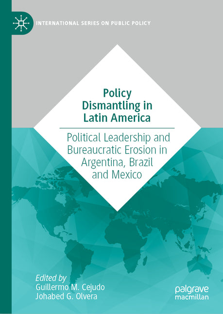 Policy Dismantling in Latin America: Political Leadership and Bureaucratic Erosion in Argentina, Brazil and Mexico