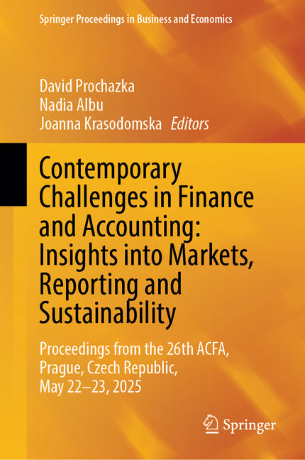 Contemporary Challenges in Finance and Accounting: Insights Into Markets, Reporting and Sustainability: Proceedings from the 26th Acfa, Prague, Czech