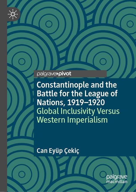 Constantinople and the Battle for the League of Nations, 1919-1920: Global Inclusivity Versus Western Imperialism