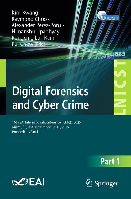 Digital Forensics and Cyber Crime: 16th Eai International Conference, Icdf2c 2025, Miami, Fl, Usa, November 17-19, 2025, Proceedings, Part I