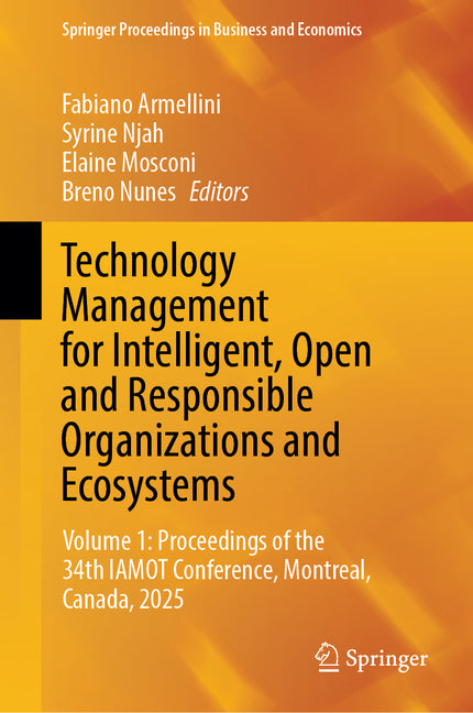 Technology Management for Intelligent, Open and Responsible Organizations and Ecosystems: Volume 1: Proceedings of the 34th Iamot Conference, Montreal