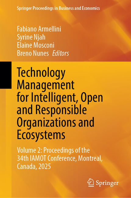 Technology Management for Intelligent, Open and Responsible Organizations and Ecosystems: Volume 2: Proceedings of the 34th Iamot Conference, Montreal