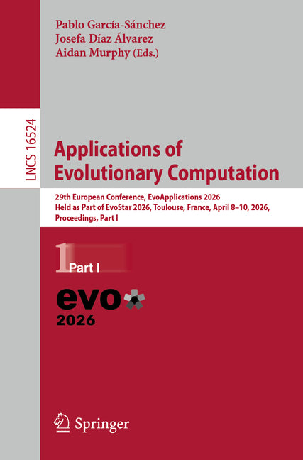 Applications of Evolutionary Computation: 29th European Conference, Evoapplications 2026, Held as Part of Evostar 2026, Toulouse, France, April 8-10,