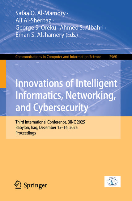 Innovations of Intelligent Informatics, Networking, and Cybersecurity: Third International Conference, 3inc 2025, Babylon, Iraq, December 15-16, 2025,