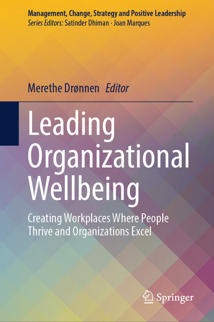 Leading Organizational Wellbeing: Creating Workplaces Where People Thrive and Organizations Excel