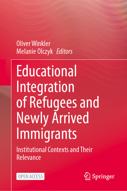 Educational Integration of Refugees and Newly Arrived Immigrants: Institutional Contexts and Their Relevance