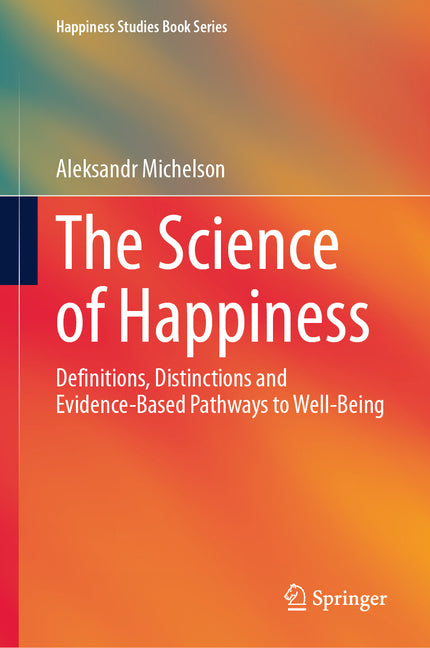 The Science of Happiness: Definitions, Distinctions and Evidence-Based Pathways to Well-Being