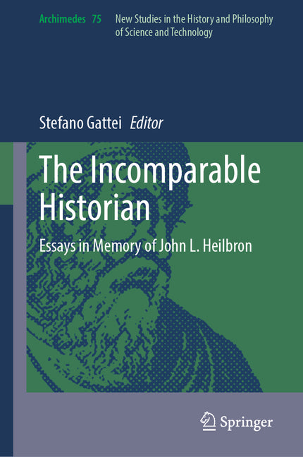 The Incomparable Historian: Essays in Memory of John L. Heilbron