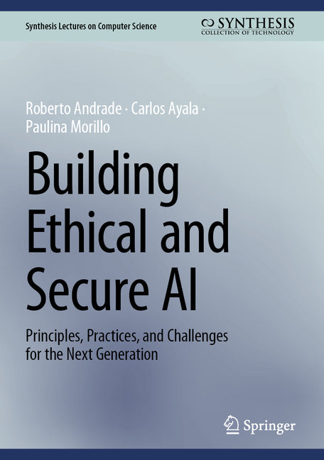 Building Ethical and Secure AI: Principles, Practices, and Challenges for the Next Generation