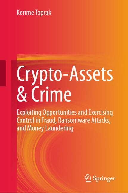 Crypto-Assets & Crime: Exploiting Opportunities and Exercising Control in Fraud, Ransomware Attacks, and Money Laundering