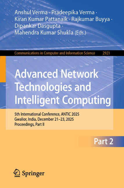 Advanced Network Technologies and Intelligent Computing: 5th International Conference, Antic 2025, Gwalior, India, December 21-23, 2025, Proceedings,