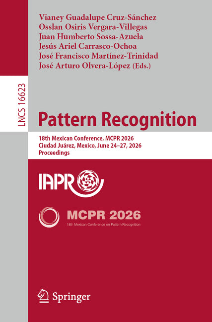 Pattern Recognition: 18th Mexican Conference, McPr 2026, Ciudad Juarez, Mexico, June 24-27, 2026, Proceedings