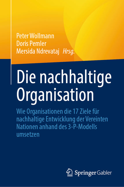 Die Nachhaltige Organisation: Wie Organisationen Die 17 Ziele Fur Nachhaltige Entwicklung Der Vereinten Nationen Anhand Des 3-P-Modells Umsetzen