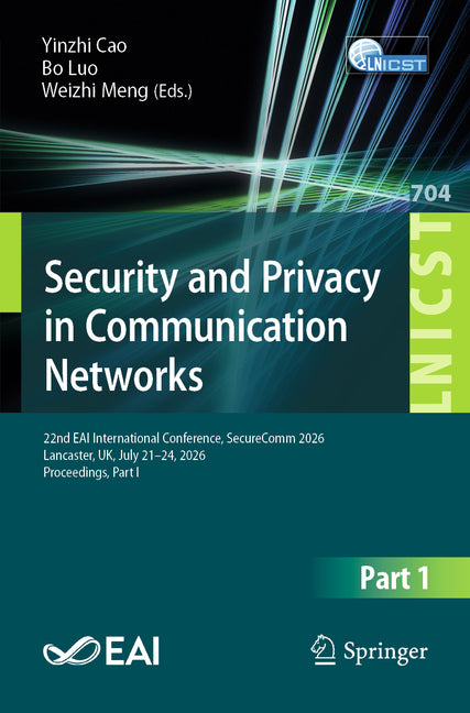 Security and Privacy in Communication Networks: 22nd Eai International Conference, Securecomm 2026, Lancaster, Uk, July 21-24, 2026, Proceedings, Part