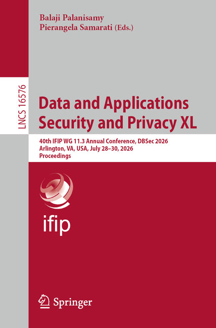 Data and Applications Security and Privacy XL: 40th Ifip Wg 11.3 Annual Conference, Dbsec 2026, Arlington, Va, Usa, July 28-30, 2026, Proceedings