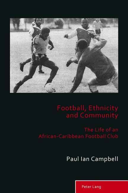 Football, Ethnicity and Community: The Life of an African-Caribbean Football Club