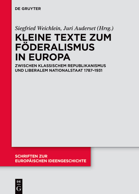 Kleine Texte Zum Foderalismus in Europa: Zwischen Klassischem Republikanismus Und Liberalem Nationalstaat 1787-1931