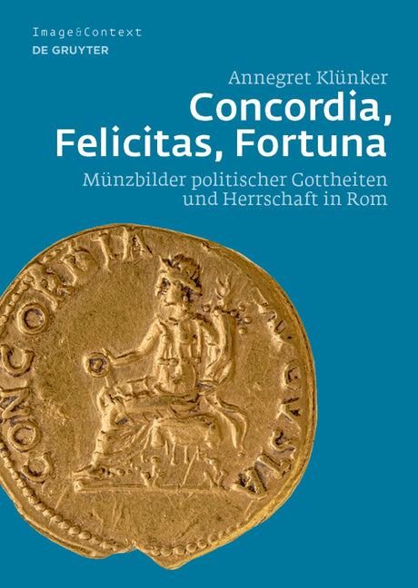 Concordia, Felicitas, Fortuna: Munzbilder Politischer Gottheiten Und Herrschaft in ROM