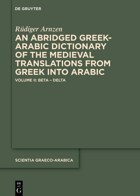 An Abridged Greek and Arabic Dictionary of the Medieval Translations from Greek Into Arabic (AbGad): Volume II: Beta - Delta
