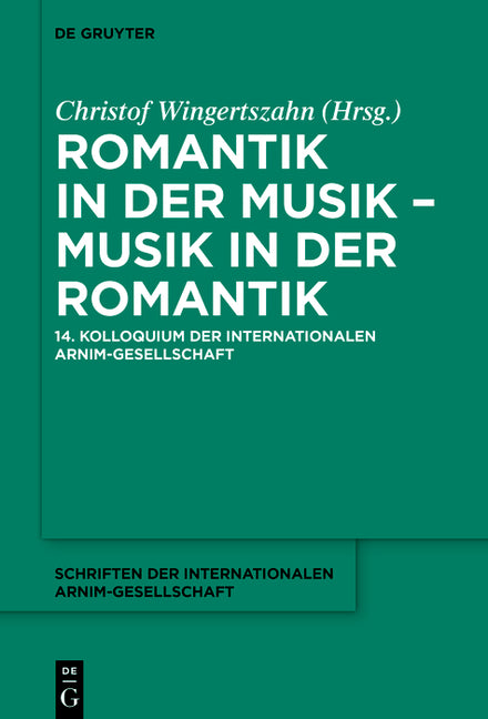Romantik in Der Musik - Musik in Der Romantik: 14. Kolloquium Der Internationalen Arnim-Gesellschaft