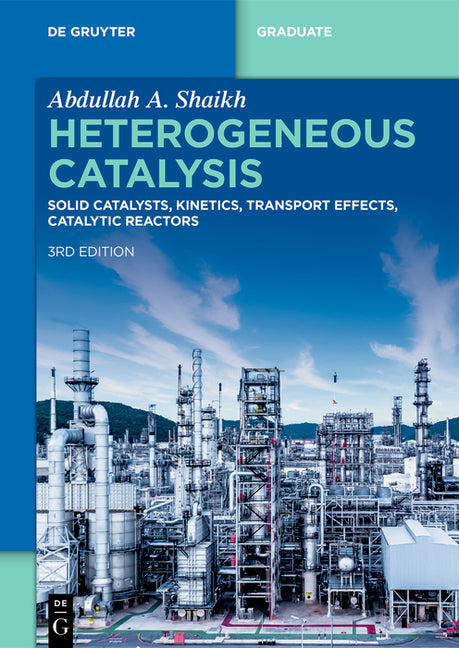 Heterogeneous Catalysis: Solid Catalysts, Kinetics, Transport Effects, Catalytic Reactors (Completely Revised and Extended)