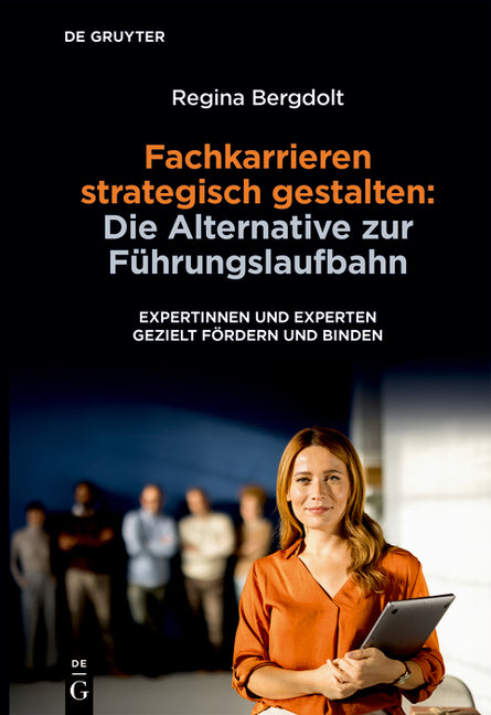 Fachkarrieren Strategisch Gestalten: Die Alternative Zur Fuhrungslaufbahn: Expertinnen Und Experten Gezielt Fordern Und Binden