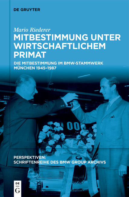 Mitbestimmung Unter Wirtschaftlichem Primat: Die Mitbestimmung Im Bmw-Stammwerk Munchen 1945-1987