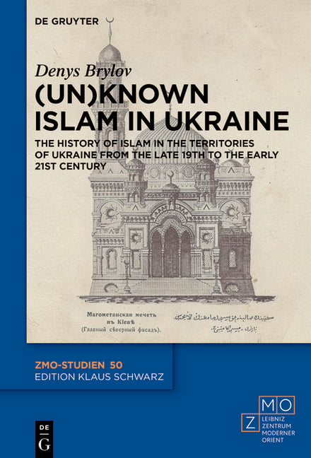 (Un)Known Islam in Ukraine: The History of Islam in the Territories of Ukraine from the Late 19th to the Early 21st Century
