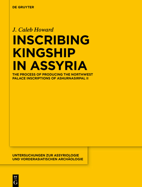 Inscribing Kingship in Assyria: The Process of Producing the Northwest Palace Inscriptions of Ashurnasirpal II