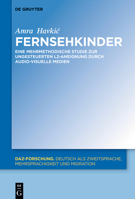 Fernsehkinder: Eine Mehrmethodische Studie Zur Ungesteuerten L2-Aneignung Durch Audio-Visuelle Medien