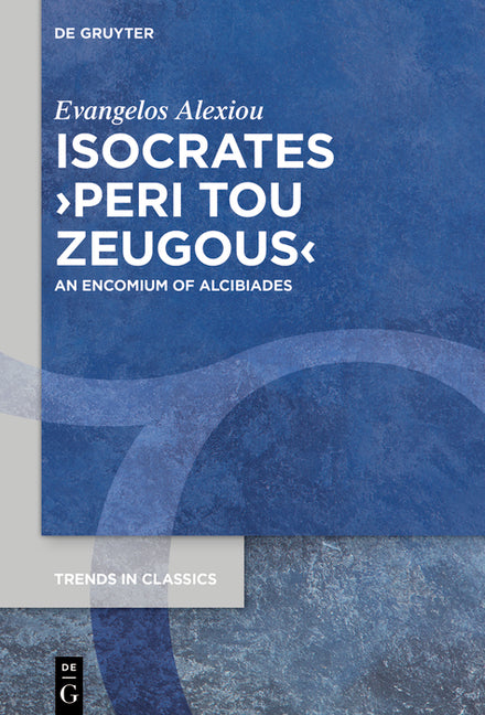 Isocrates >Peri Tou Zeugous: An Encomium of Alcibiades