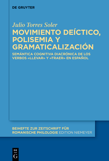Movimiento Deictico, Polisemia Y Gramaticalizacion: Semantica Cognitiva Diacronica de Los Verbos "Llevar" Y "Traer" En Espanol