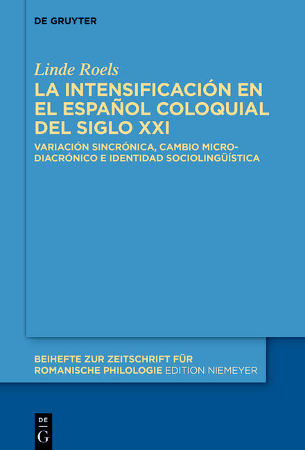 La Intensificacion En El Espanol Coloquial del Siglo XXI: Variacion Sincronica, Cambio Microdiacronico E Identidad Sociolinguistica