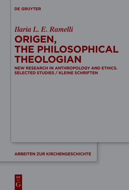 Origen, the Philosophical Theologian: New Research in Anthropology and Ethics. Selected Studies / Kleine Schriften