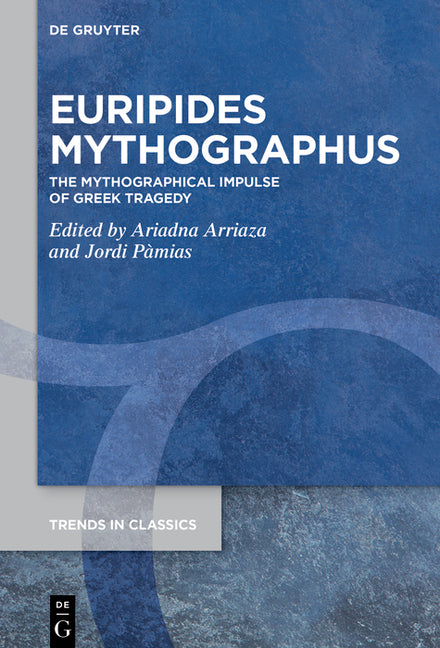 Euripides Mythographus: The Mythographical Impulse of Greek Tragedy