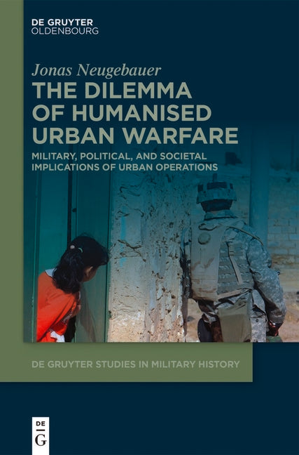 The Dilemma of Humanised Urban Warfare: Military, Political, and Societal Implications of Urban Operations