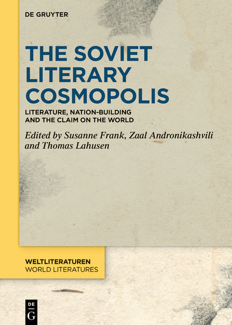 The Soviet Literary Cosmopolis: Literature, Nation-Building and the Claim on the World
