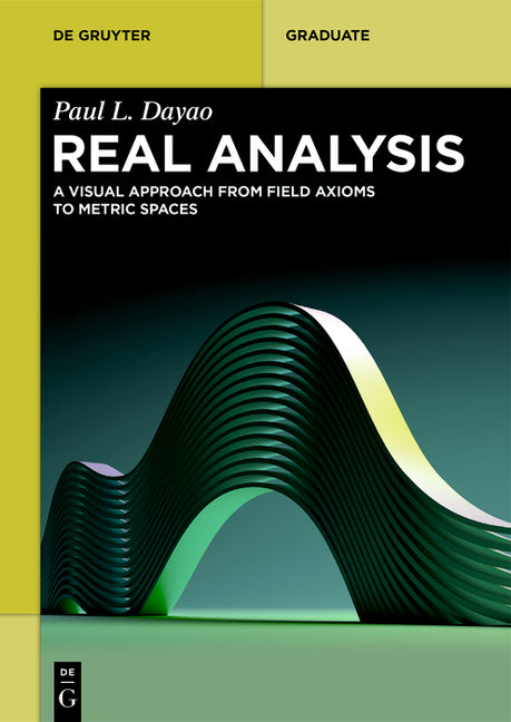 Real Analysis: A Visual Approach from Field Axioms to Metric Spaces