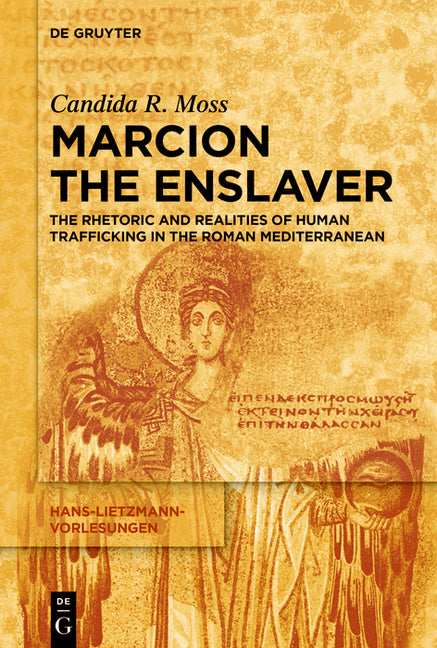 Marcion the Enslaver: The Rhetoric and Realities of Human Trafficking in the Roman Mediterranean