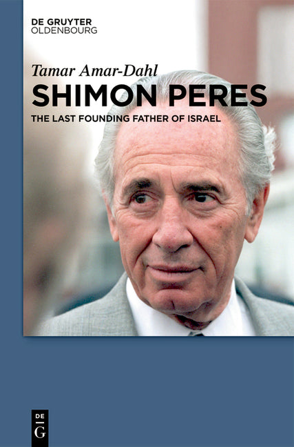 Shimon Peres: The Last Founding Father of Israel