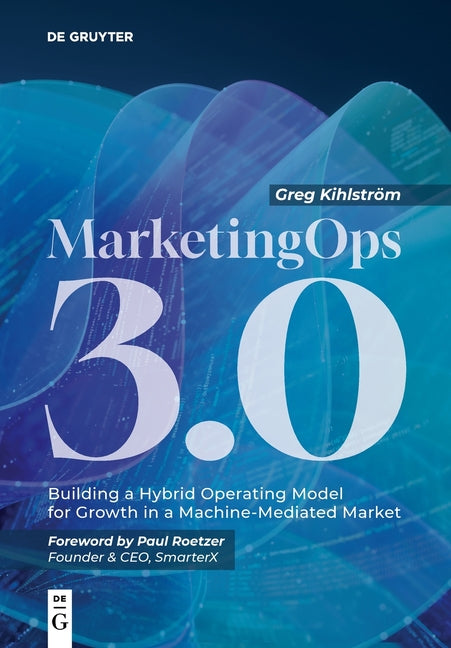 Marketingops 3.0: Building a Hybrid Operating Model for Growth in a Machine-Mediated Market