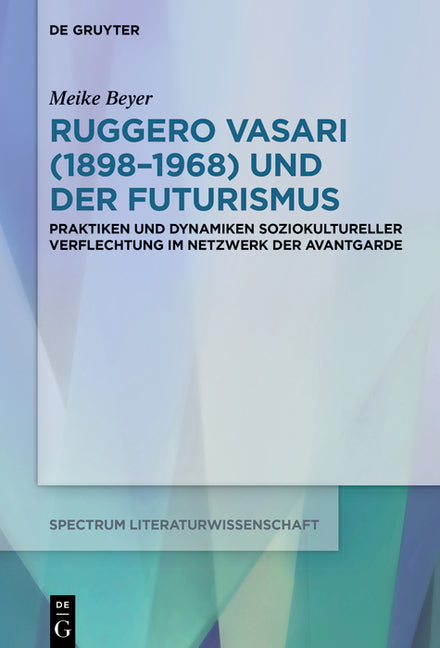 Ruggero Vasari (1898-1968) Und Der Futurismus: Praktiken Und Dynamiken Soziokultureller Verflechtung Im Netzwerk Der Avantgarde